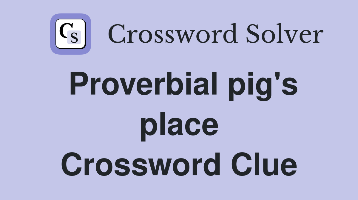Proverbial pig's place Crossword Clue