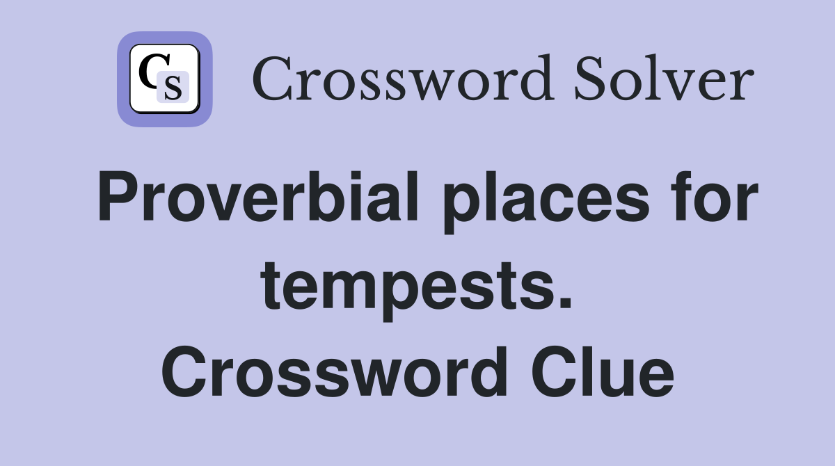 Proverbial places for tempests. Crossword Clue