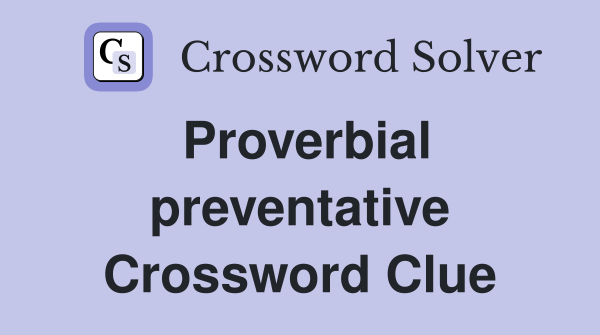Proverbial preventative Crossword Clue