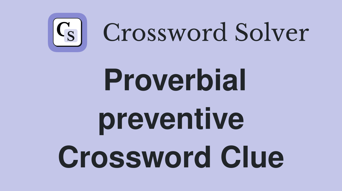 Proverbial preventive Crossword Clue