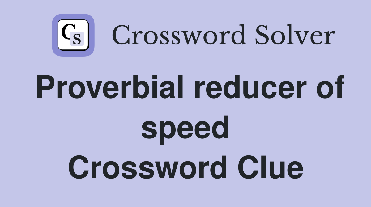 Proverbial reducer of speed Crossword Clue