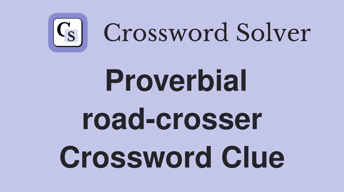 Proverbial road-crosser Crossword Clue