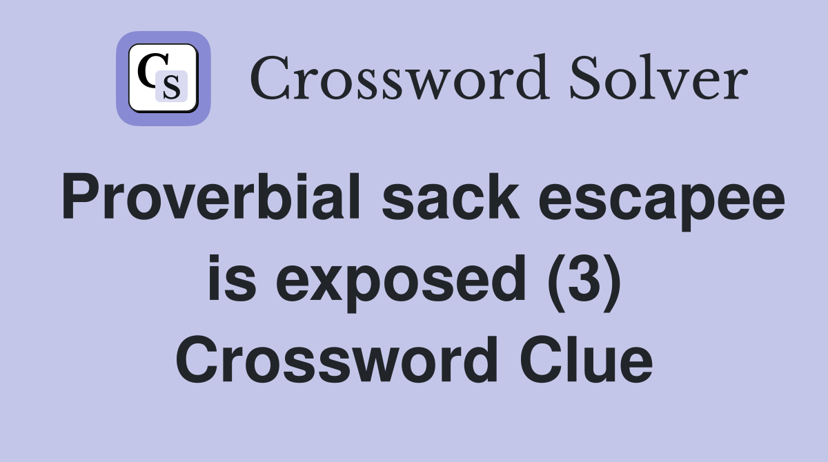 Proverbial sack escapee is exposed (3) Crossword Clue