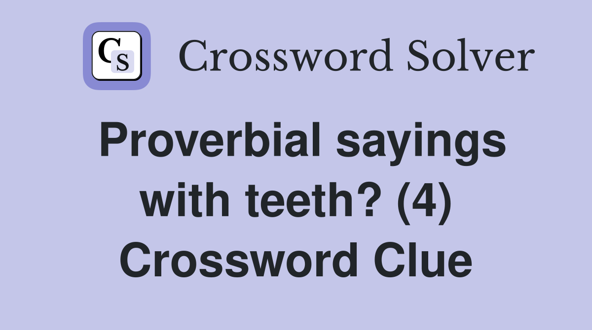 Proverbial sayings with teeth? (4) Crossword Clue