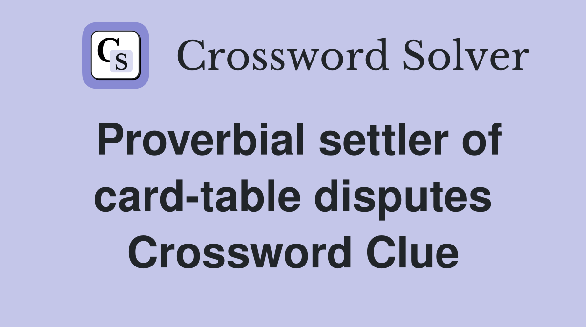 Proverbial settler of card-table disputes Crossword Clue