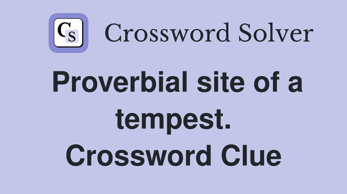 Proverbial site of a tempest. Crossword Clue