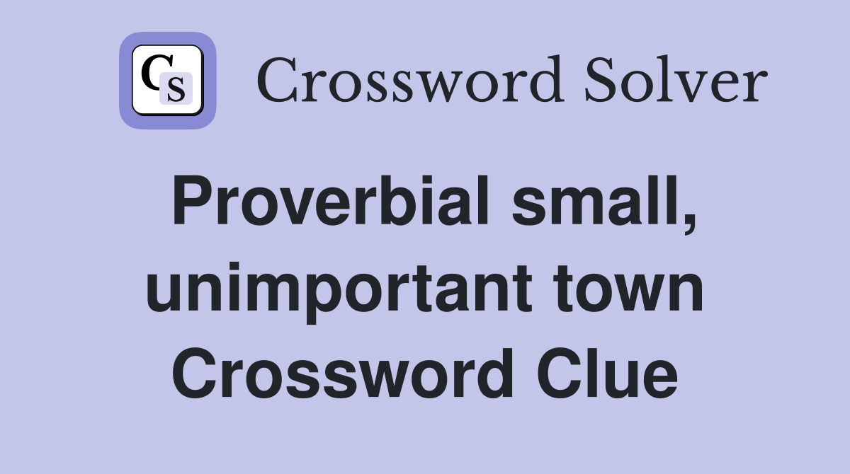 Proverbial small, unimportant town Crossword Clue