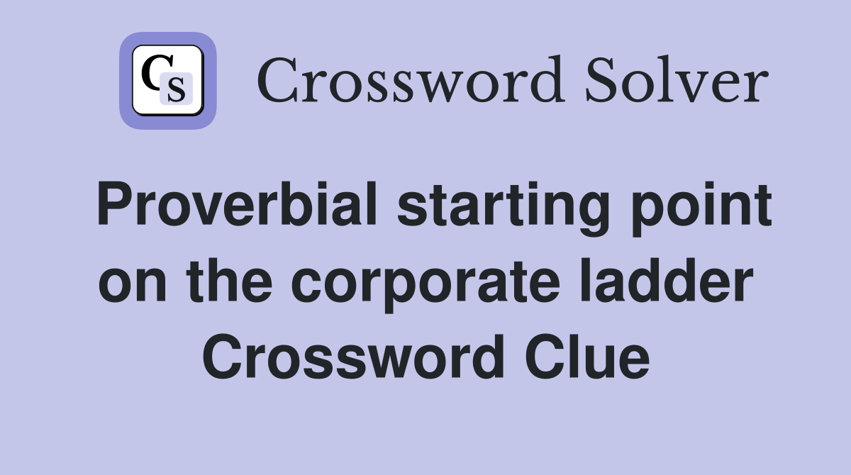 Proverbial starting point on the corporate ladder Crossword Clue