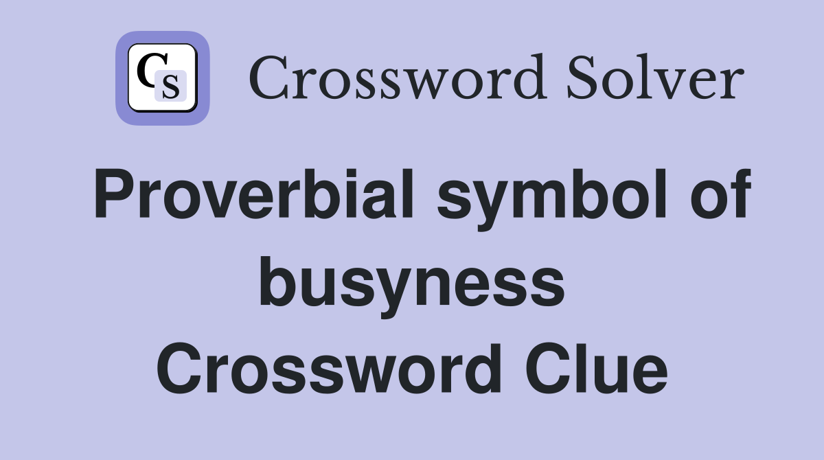 Proverbial symbol of busyness Crossword Clue