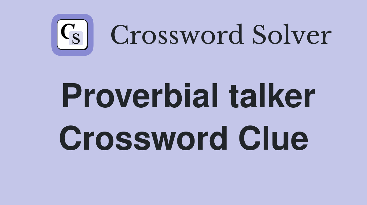 Proverbial talker Crossword Clue