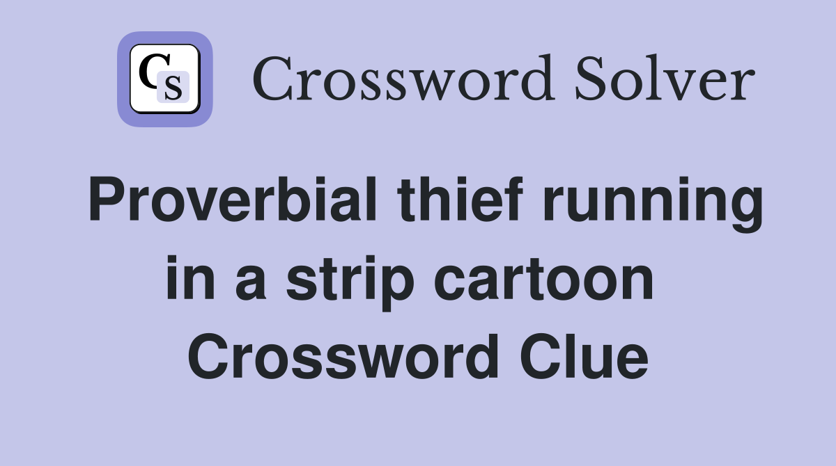 Proverbial thief running in a strip cartoon  Crossword Clue