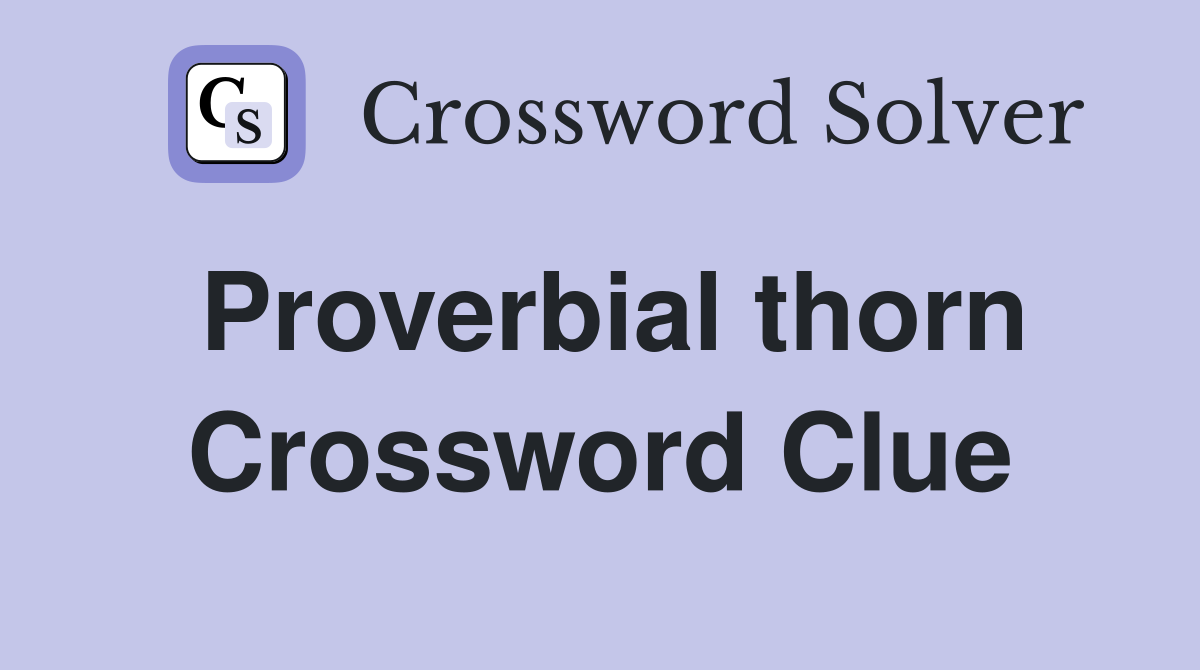 Proverbial thorn Crossword Clue
