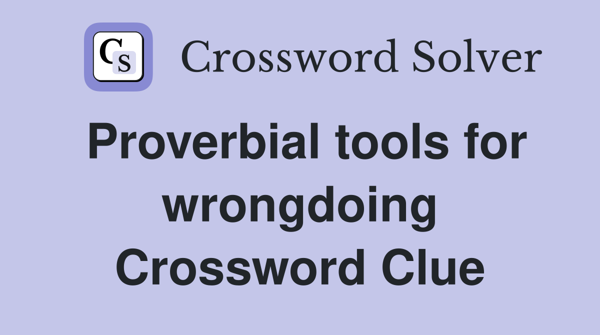 Proverbial tools for wrongdoing Crossword Clue