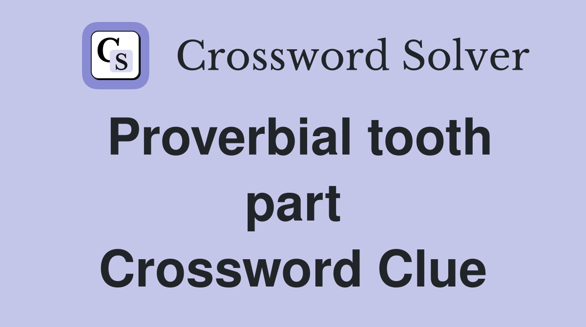 Proverbial tooth part Crossword Clue