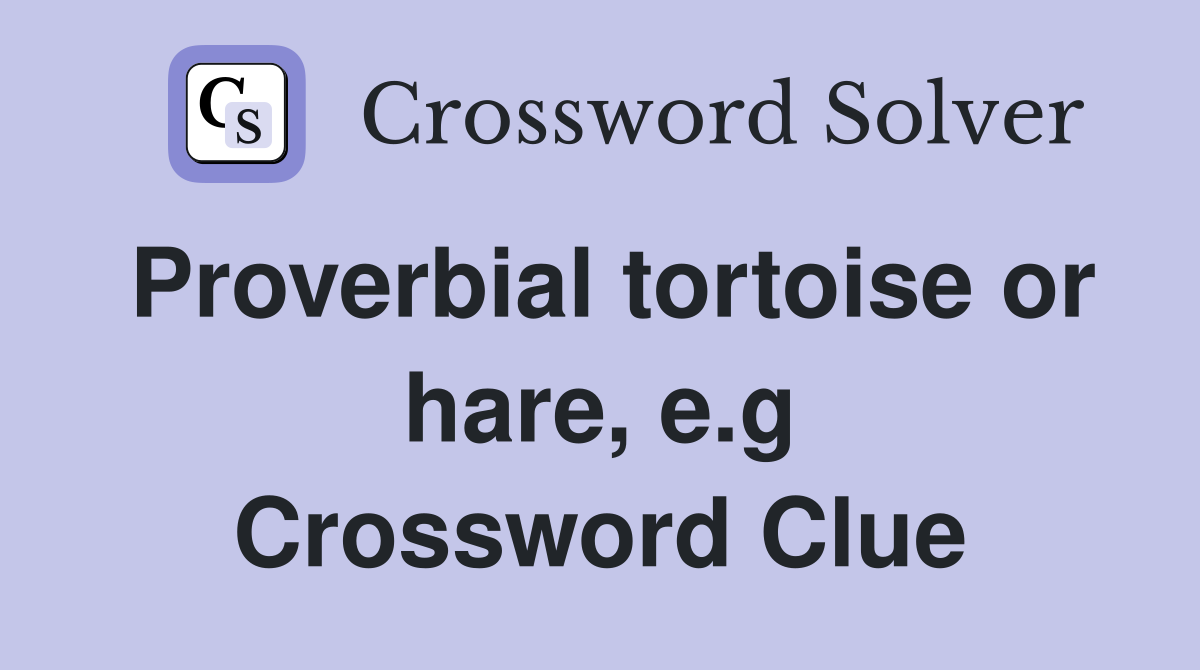 Proverbial tortoise or hare, e.g Crossword Clue