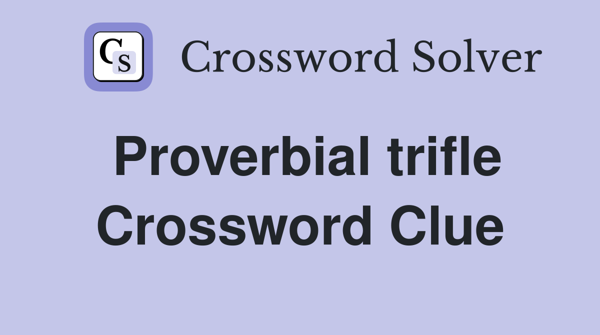 Proverbial trifle Crossword Clue