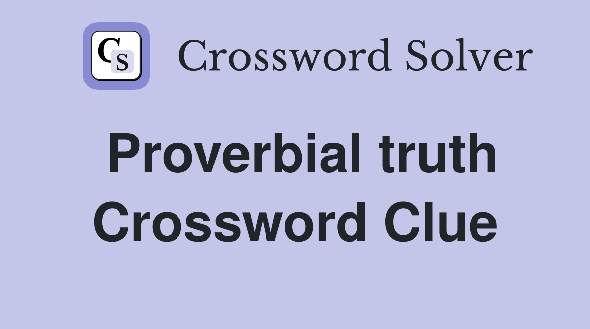 Proverbial truth Crossword Clue