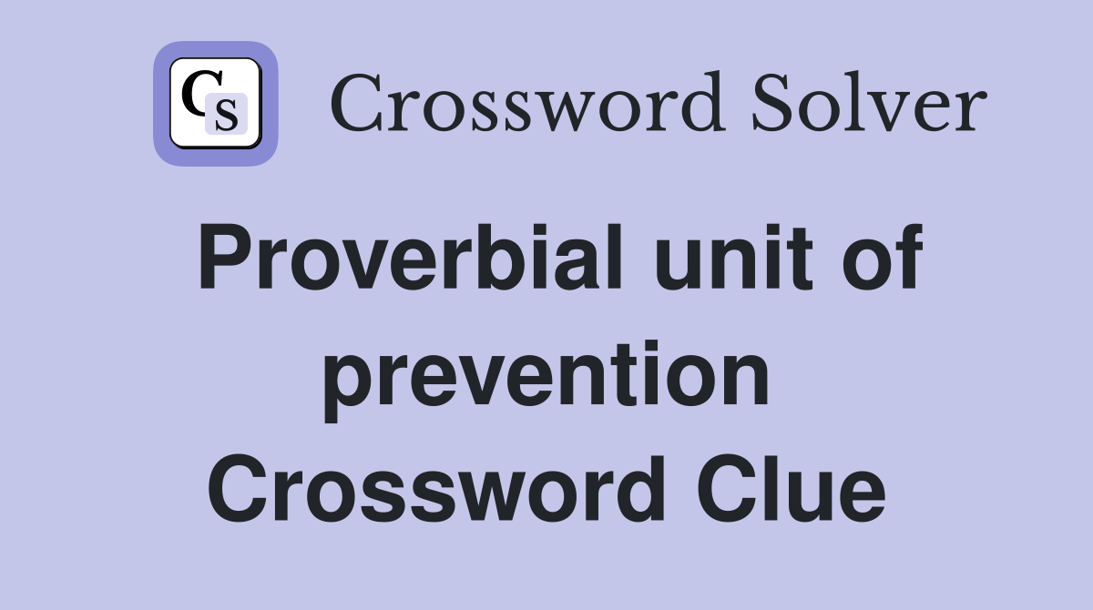 Proverbial unit of prevention Crossword Clue
