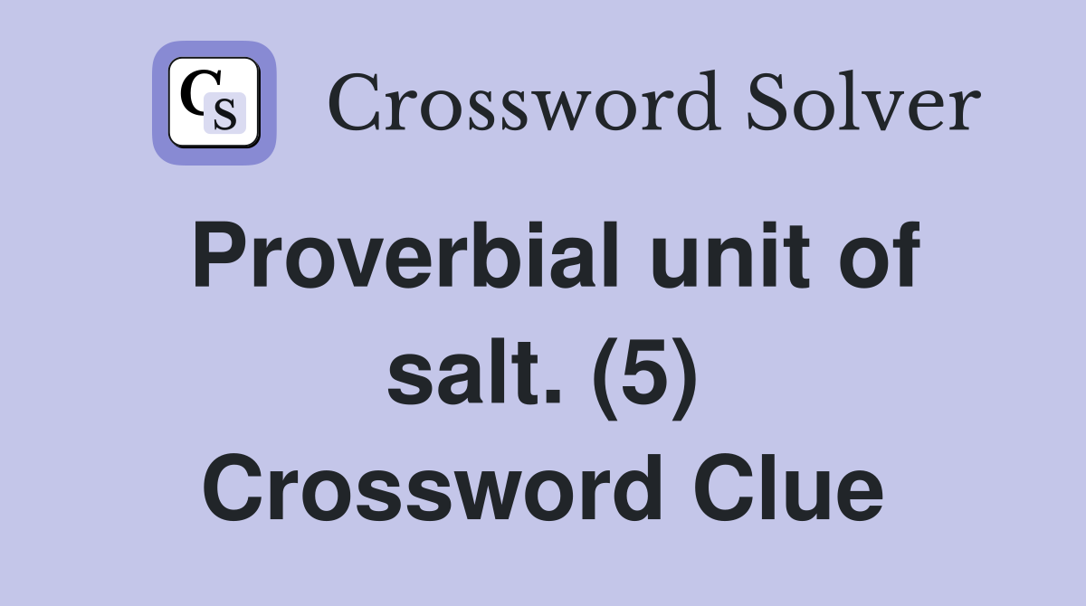 Proverbial unit of salt. (5) Crossword Clue