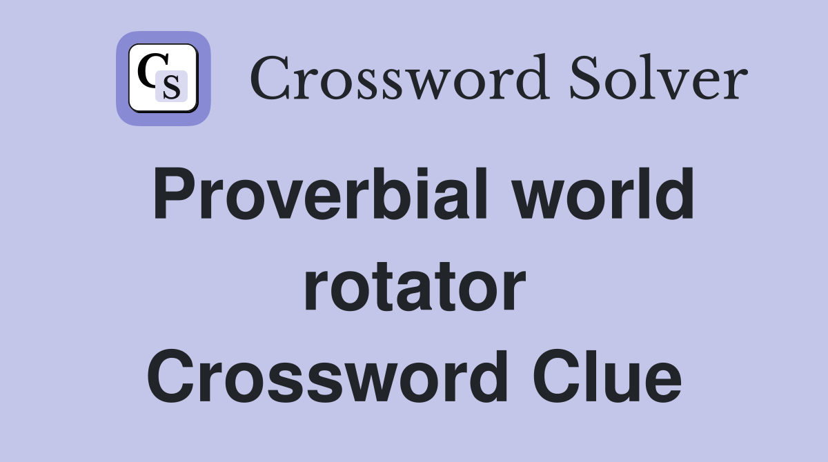 Proverbial world rotator Crossword Clue