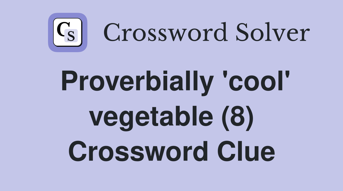 Proverbially 'cool' vegetable (8) Crossword Clue