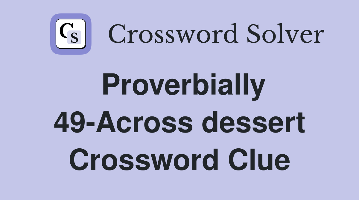 Proverbially 49-Across dessert Crossword Clue