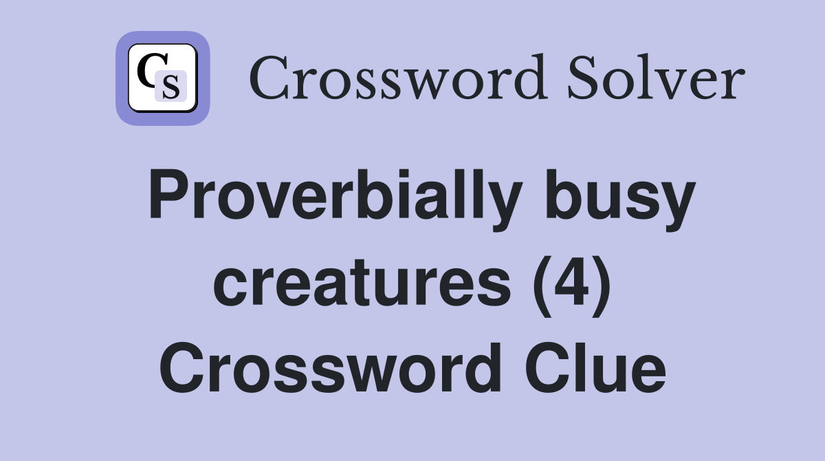 Proverbially busy creatures (4) Crossword Clue