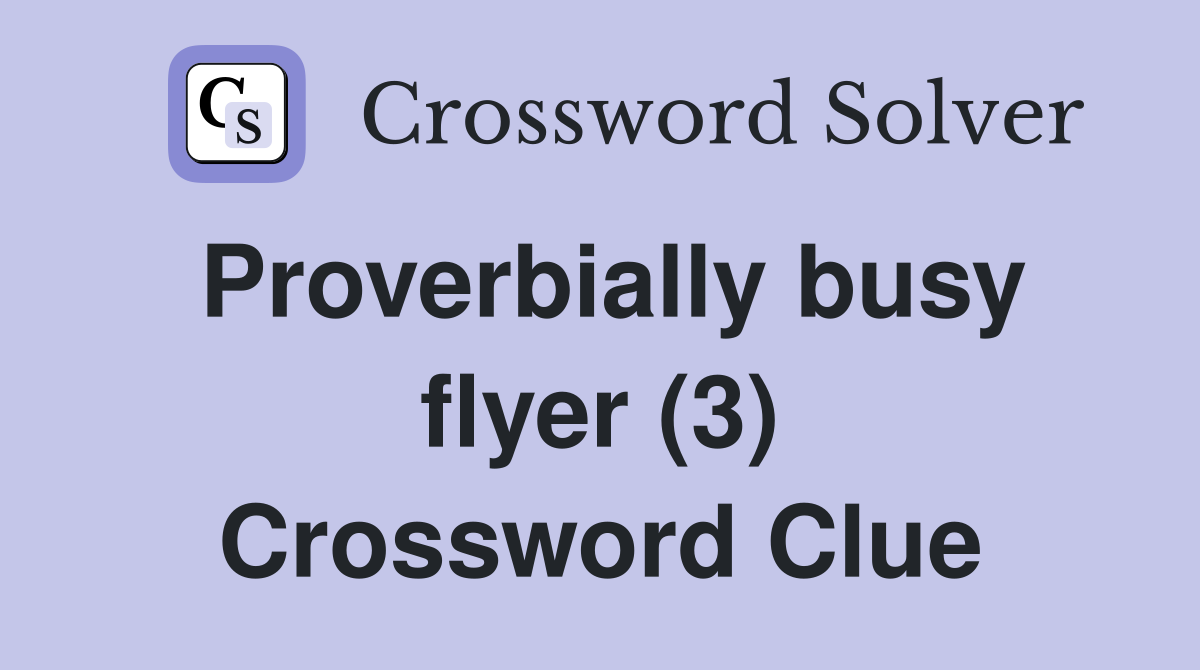 Proverbially busy flyer (3) Crossword Clue