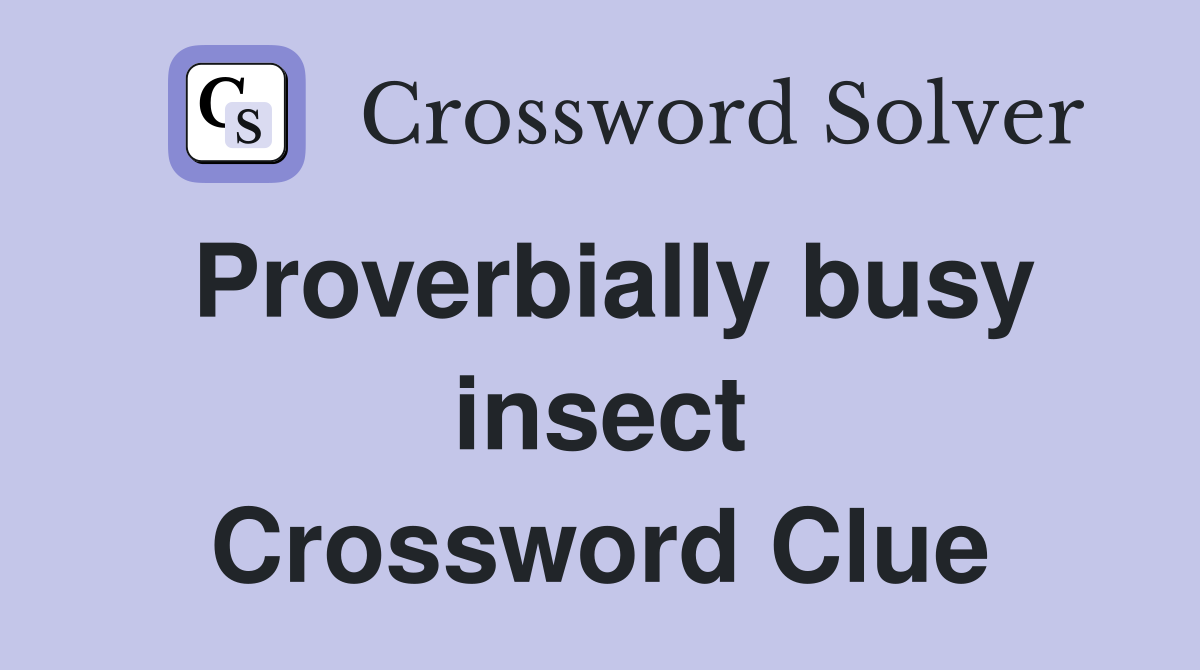 Proverbially busy insect Crossword Clue
