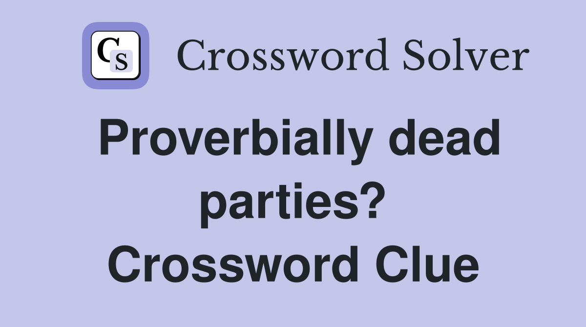 Proverbially dead parties? Crossword Clue