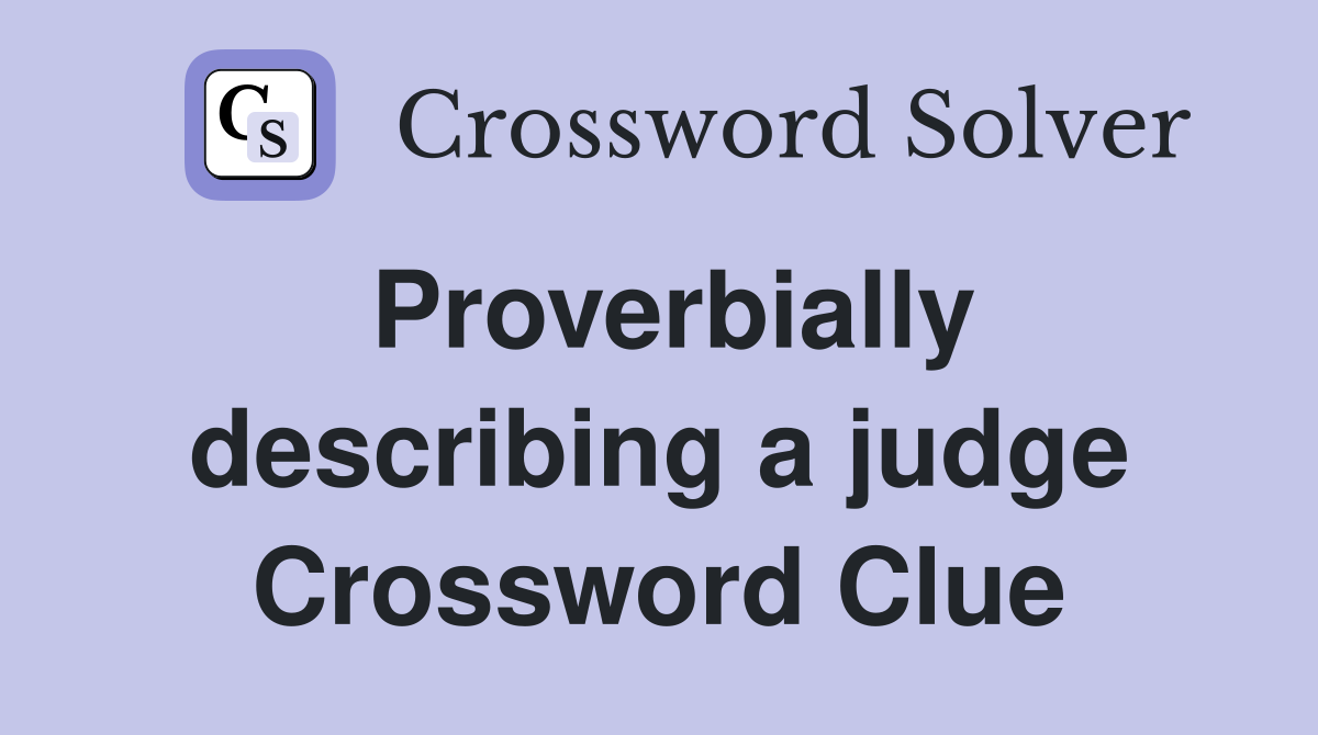 Proverbially describing a judge Crossword Clue