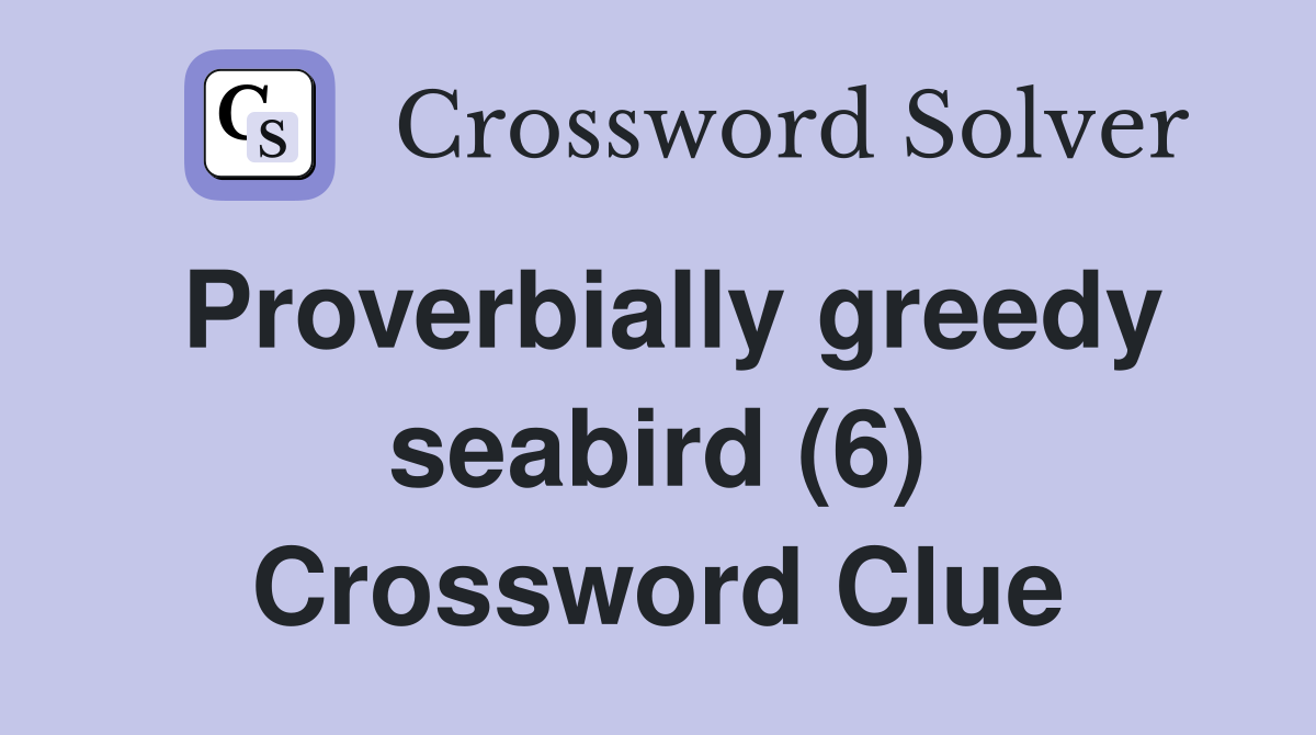 Proverbially greedy seabird (6) Crossword Clue