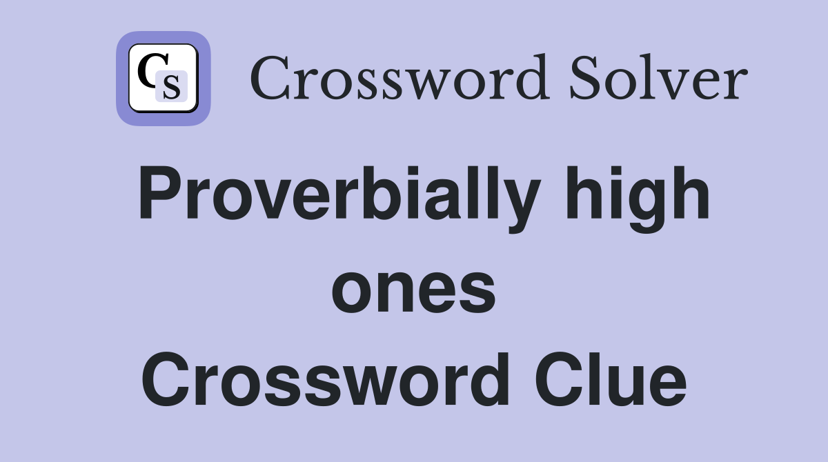 Proverbially high ones Crossword Clue