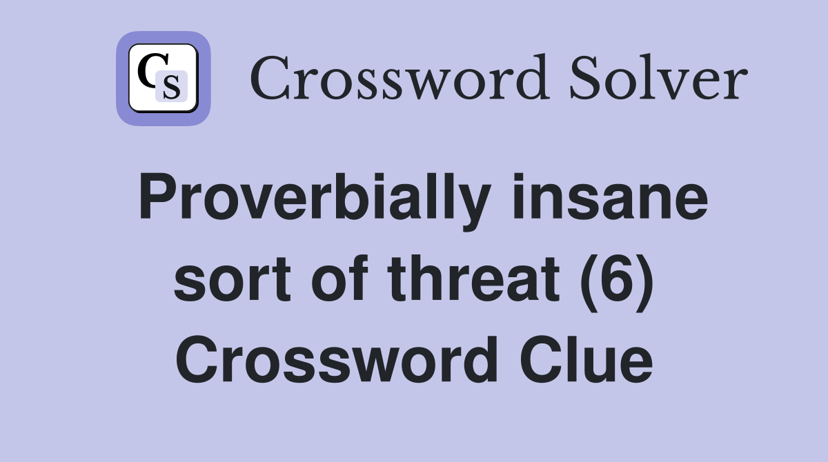 Proverbially insane sort of threat (6) Crossword Clue