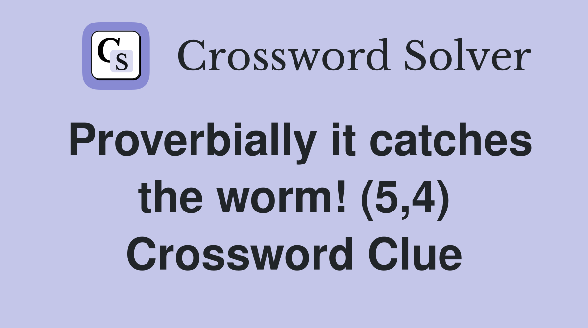 Proverbially it catches the worm! (5,4) Crossword Clue