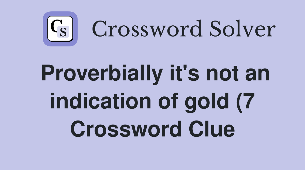Proverbially it #39 s not an indication of gold (7) Crossword Clue Proverbially it #39 s not an indication of gold (7) Crossword Clue