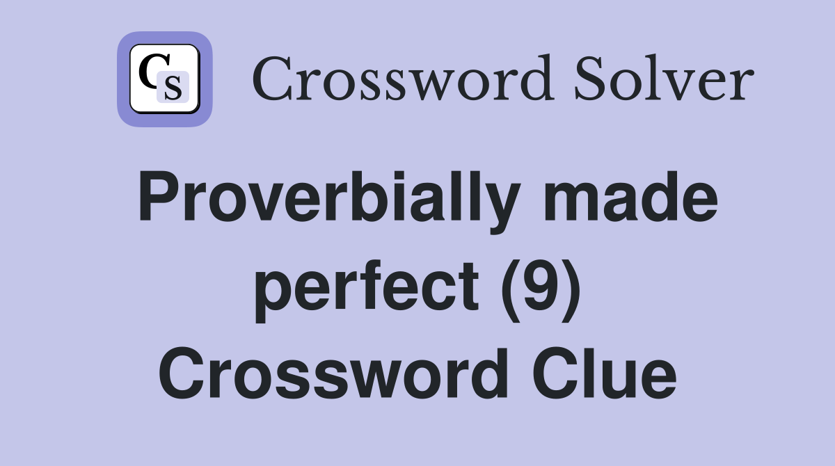 Proverbially made perfect (9) Crossword Clue