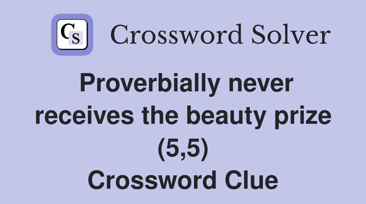 Proverbially never receives the beauty prize (5,5) Crossword Clue