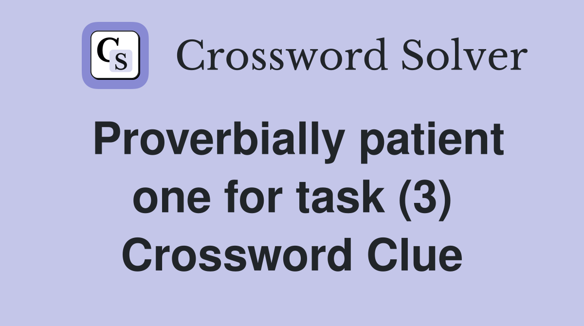 Proverbially patient one for task (3) Crossword Clue