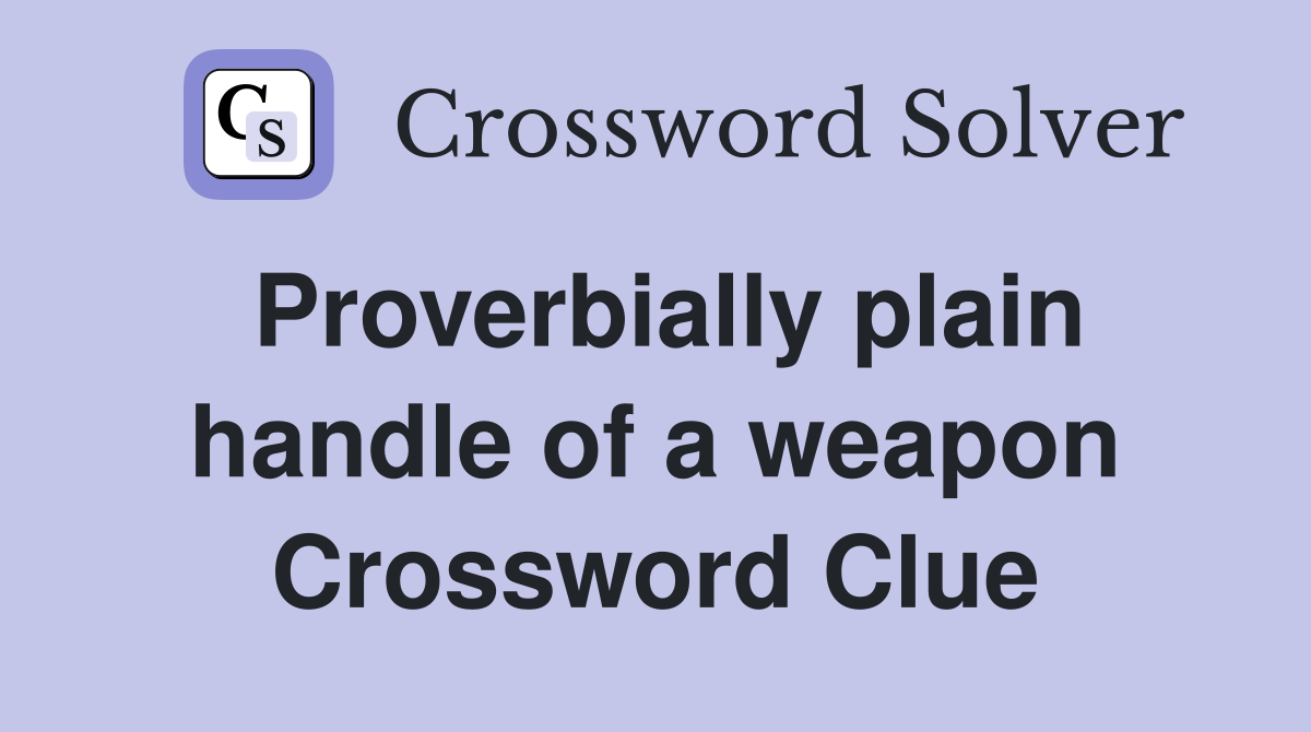 Proverbially plain handle of a weapon Crossword Clue