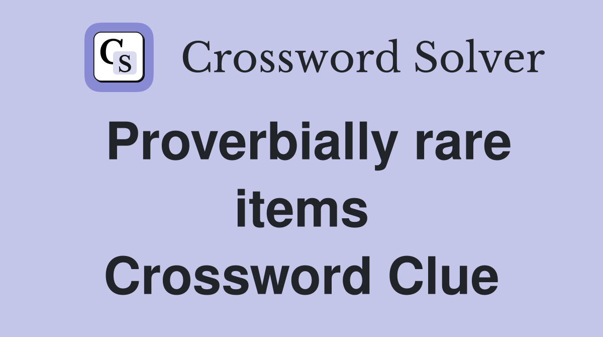 Proverbially rare items Crossword Clue