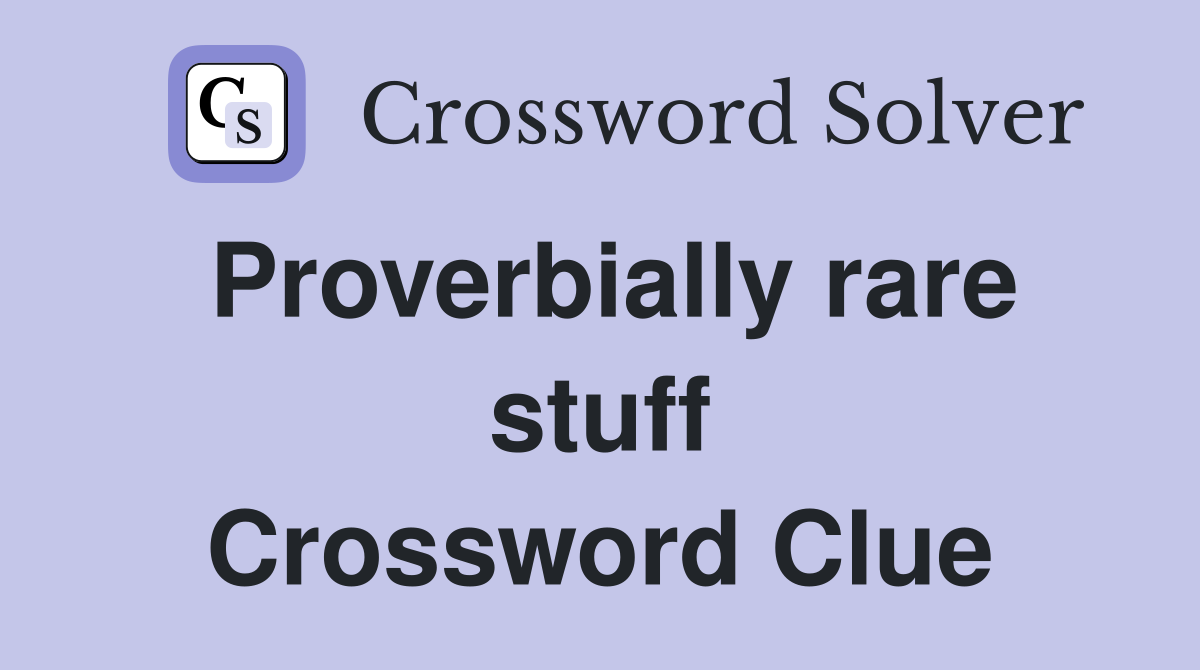Proverbially rare stuff Crossword Clue