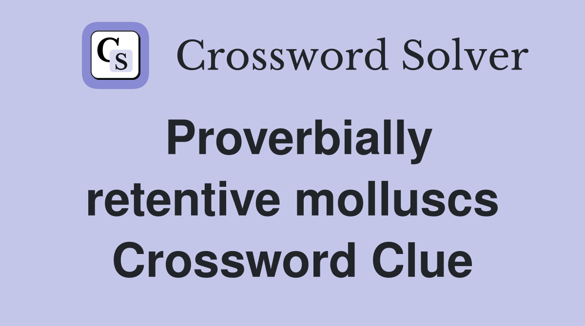 Proverbially retentive molluscs Crossword Clue