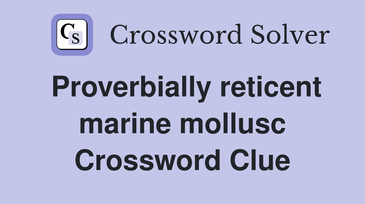 Proverbially reticent marine mollusc Crossword Clue