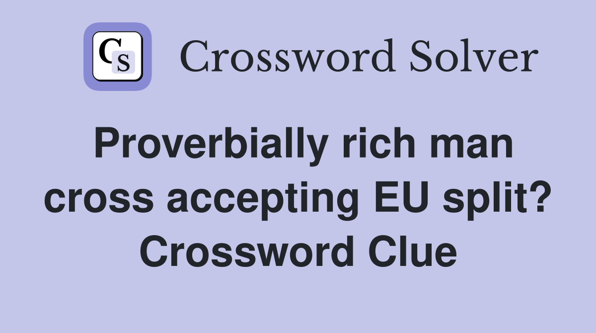 Proverbially rich man cross accepting EU split? Crossword Clue