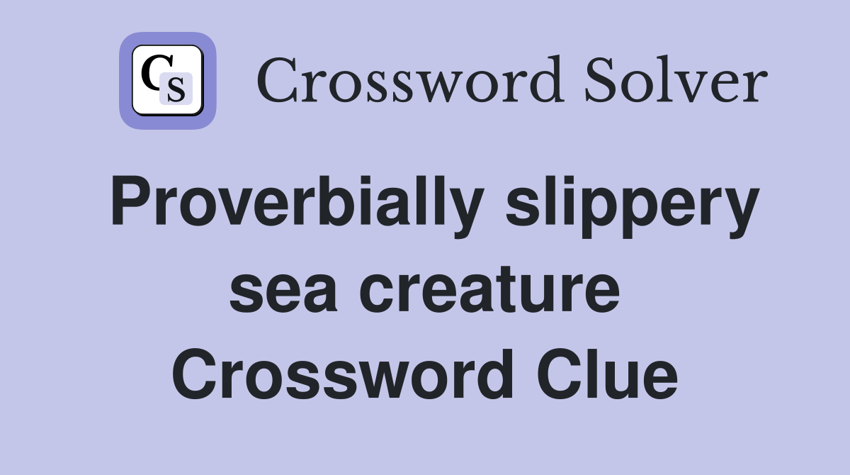 Proverbially slippery sea creature Crossword Clue