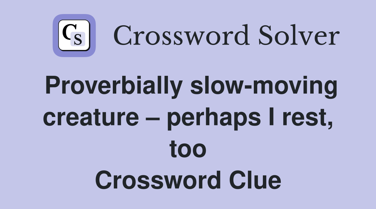 Proverbially slow-moving creature – perhaps I rest, too Crossword Clue
