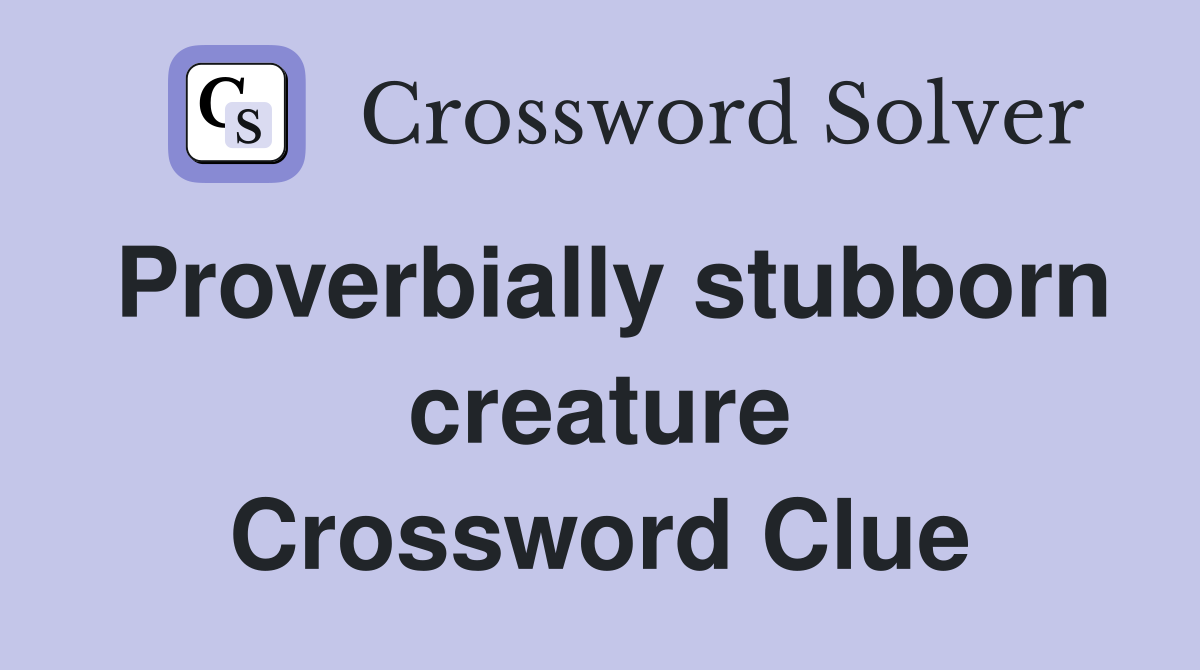Proverbially stubborn creature Crossword Clue