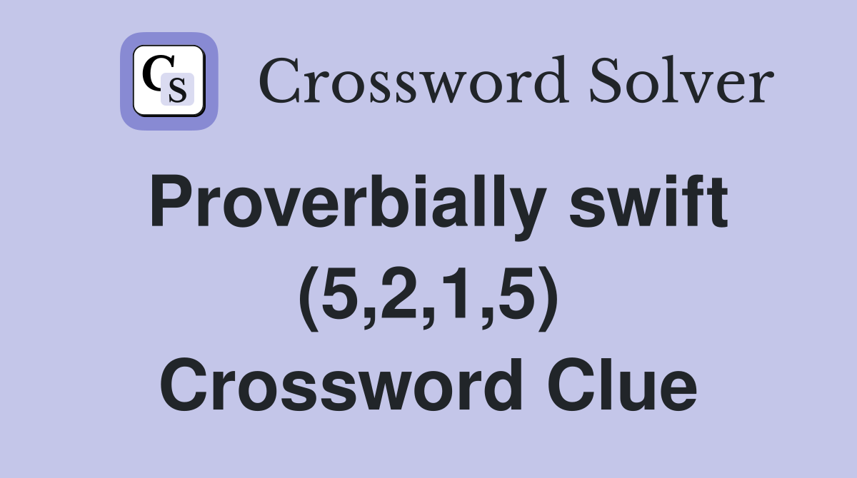 Proverbially swift (5,2,1,5) Crossword Clue