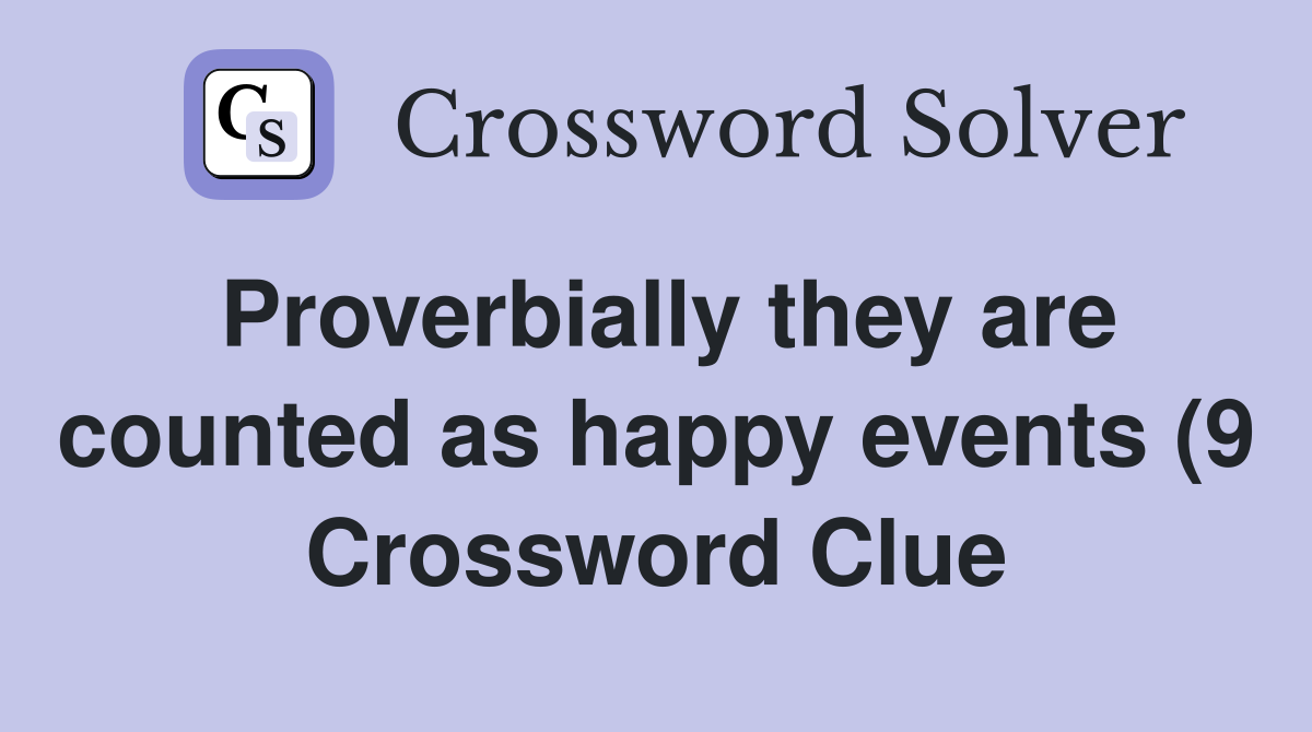 Proverbially they are counted as happy events (9) Crossword Clue Proverbially they are counted as happy events (9) Crossword Clue